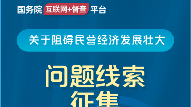 美女尻逼日逼视频国务院“互联网+督查”平台公开征集阻碍民营经济发展壮大问题线索